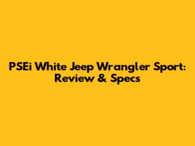 PSEi White Jeep Wrangler Sport: Review & Specs