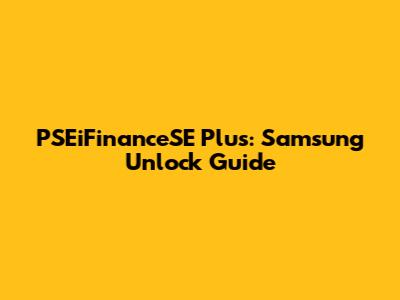 PSEiFinanceSE Plus: Samsung Unlock Guide