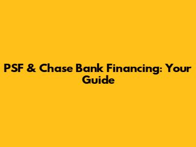 PSF & Chase Bank Financing: Your Guide