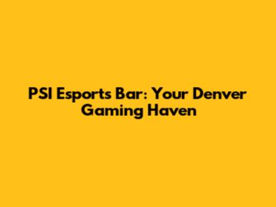 PSI Esports Bar: Your Denver Gaming Haven