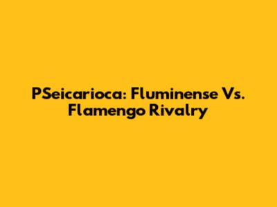PSeicarioca: Fluminense Vs. Flamengo Rivalry