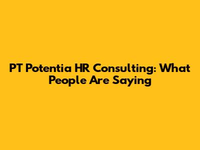 PT Potentia HR Consulting: What People Are Saying