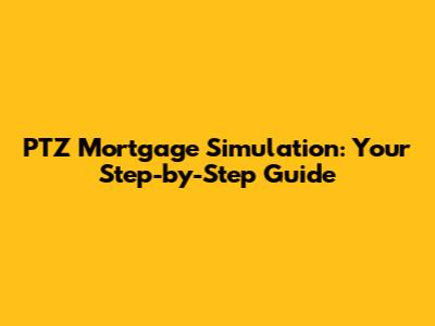 PTZ Mortgage Simulation: Your Step-by-Step Guide