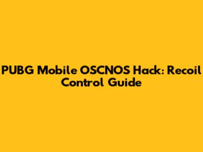 PUBG Mobile OSCNOS Hack: Recoil Control Guide