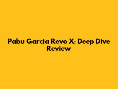 Pabu Garcia Revo X: Deep Dive Review