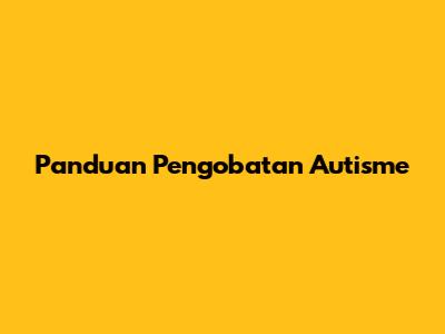 Panduan Pengobatan Autisme

