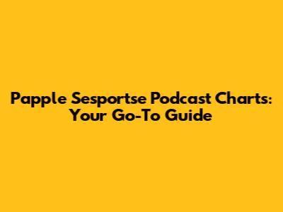 Papple Sesportse Podcast Charts: Your Go-To Guide