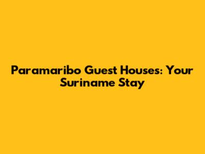 Paramaribo Guest Houses: Your Suriname Stay