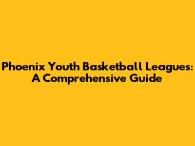 Phoenix Youth Basketball Leagues: A Comprehensive Guide