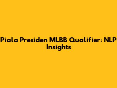 Piala Presiden MLBB Qualifier: NLP Insights