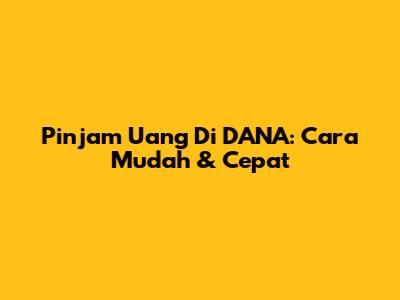 Pinjam Uang Di DANA: Cara Mudah & Cepat