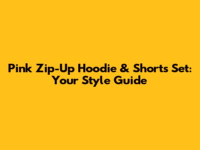 Pink Zip-Up Hoodie & Shorts Set: Your Style Guide