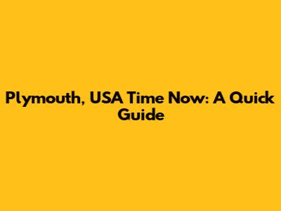 Plymouth, USA Time Now: A Quick Guide