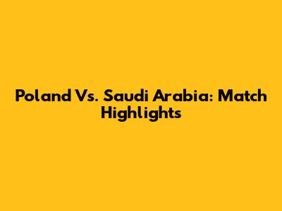Poland Vs. Saudi Arabia: Match Highlights