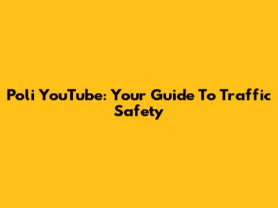 Poli YouTube: Your Guide To Traffic Safety