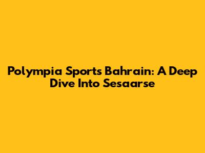 Polympia Sports Bahrain: A Deep Dive Into Sesaarse