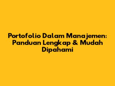 Portofolio Dalam Manajemen: Panduan Lengkap & Mudah Dipahami