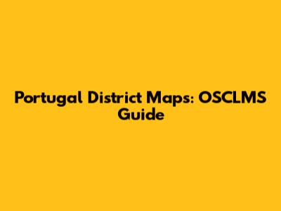 Portugal District Maps: OSCLMS Guide