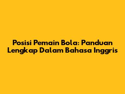 Posisi Pemain Bola: Panduan Lengkap Dalam Bahasa Inggris