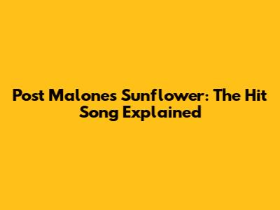 Post Malone's Sunflower: The Hit Song Explained