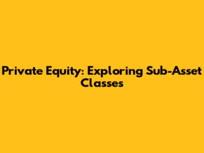 Private Equity: Exploring Sub-Asset Classes