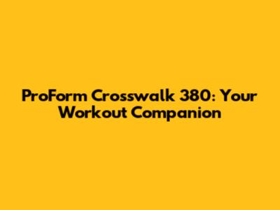ProForm Crosswalk 380: Your Workout Companion