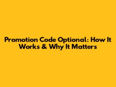 Promotion Code Optional: How It Works & Why It Matters