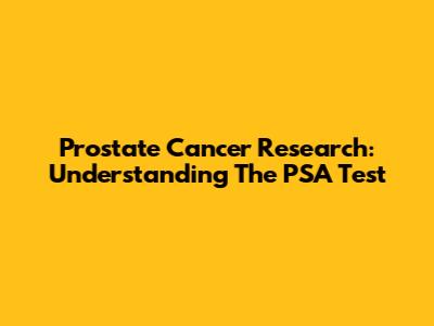 Prostate Cancer Research: Understanding The PSA Test