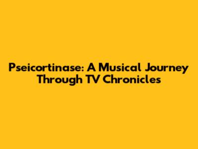 Pseicortinase: A Musical Journey Through TV Chronicles