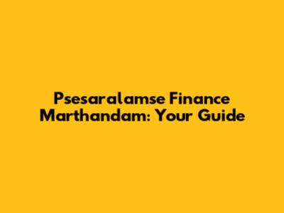 Psesaralamse Finance Marthandam: Your Guide
