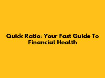 Quick Ratio: Your Fast Guide To Financial Health