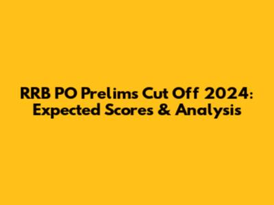 RRB PO Prelims Cut Off 2024: Expected Scores & Analysis