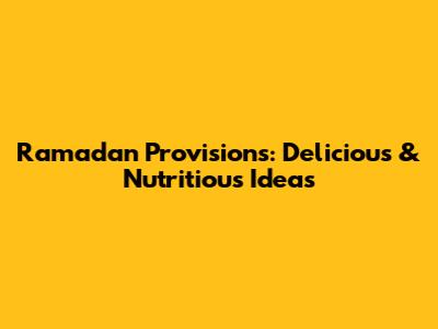 Ramadan Provisions: Delicious & Nutritious Ideas