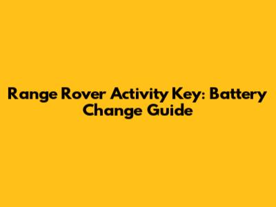 Range Rover Activity Key: Battery Change Guide