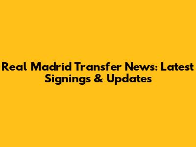 Real Madrid Transfer News: Latest Signings & Updates
