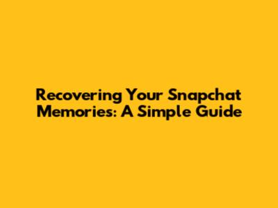 Recovering Your Snapchat Memories: A Simple Guide