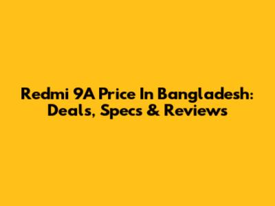 Redmi 9A Price In Bangladesh: Deals, Specs & Reviews
