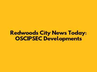 Redwoods City News Today: OSCIPSEC Developments