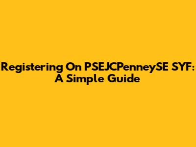 Registering On PSEJCPenneySE SYF: A Simple Guide
