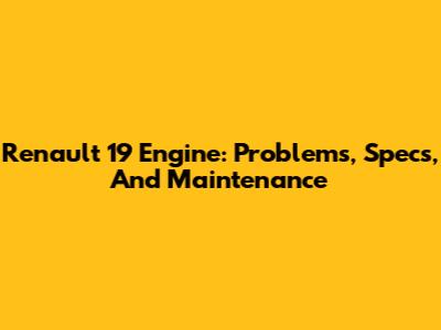Renault 19 Engine: Problems, Specs, And Maintenance