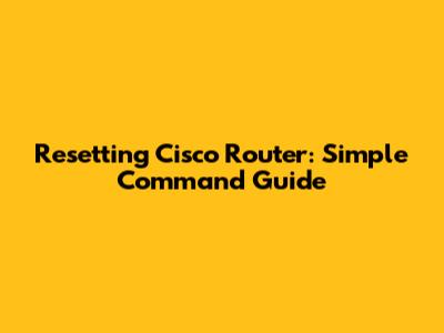 Resetting Cisco Router: Simple Command Guide