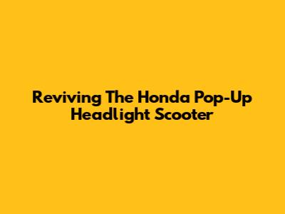 Reviving The Honda Pop-Up Headlight Scooter