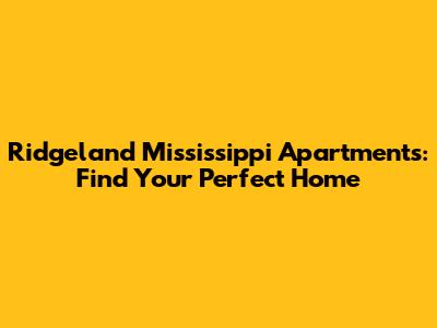 Ridgeland Mississippi Apartments: Find Your Perfect Home