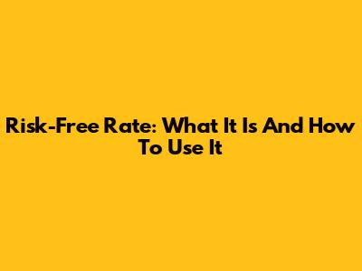 Risk-Free Rate: What It Is And How To Use It