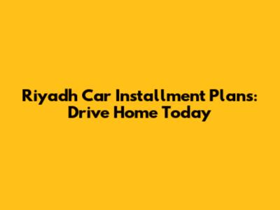 Riyadh Car Installment Plans: Drive Home Today