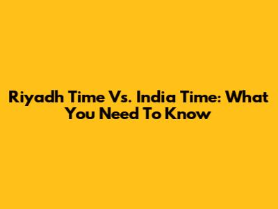 Riyadh Time Vs. India Time: What You Need To Know