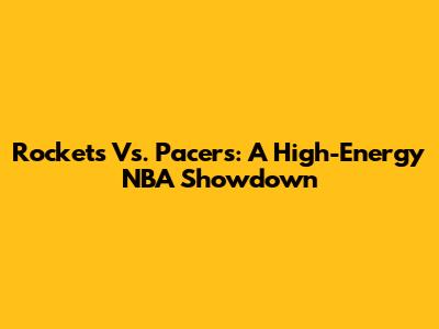 Rockets Vs. Pacers: A High-Energy NBA Showdown