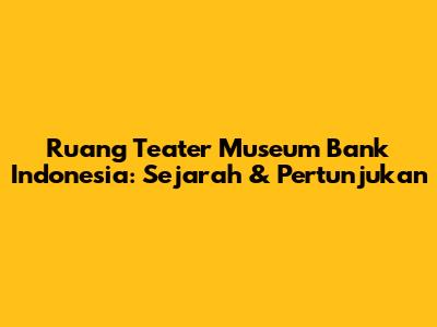 Ruang Teater Museum Bank Indonesia: Sejarah & Pertunjukan