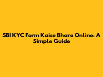 SBI KYC Form Kaise Bhare Online: A Simple Guide