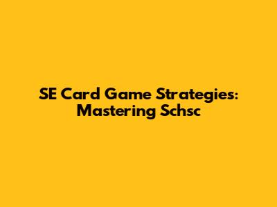 SE Card Game Strategies: Mastering Schsc